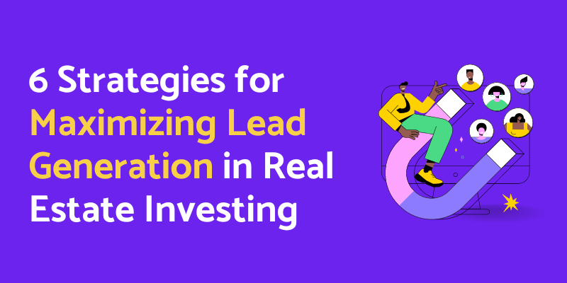 Unlocking Success: 6 Strategies for Maximizing Lead Generation in Real Estate Investing